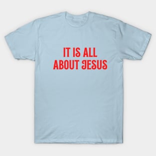 It Is All About Jesus T-Shirt